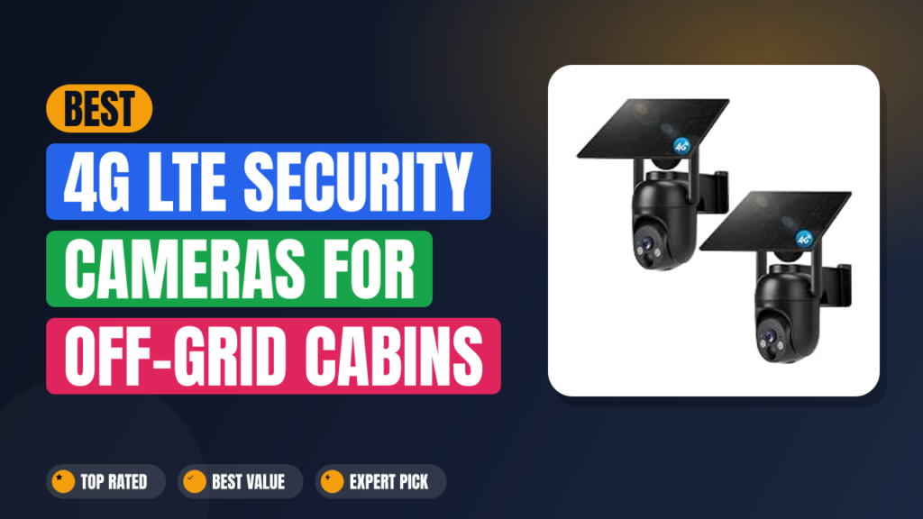 Best 4G LTE Security Cameras for Off-Grid Cabins 2026