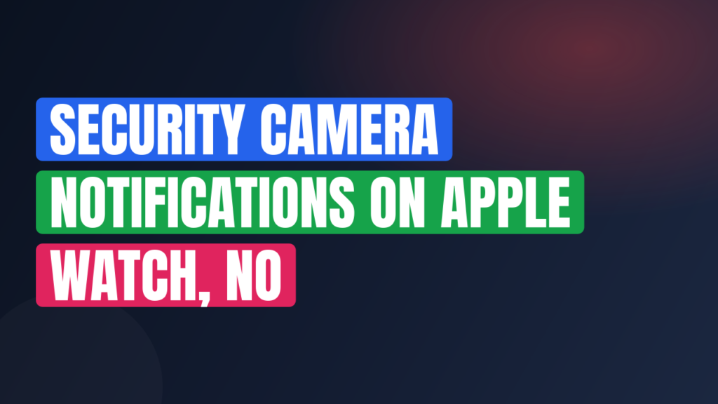 Security Camera Notifications on Apple Watch, No