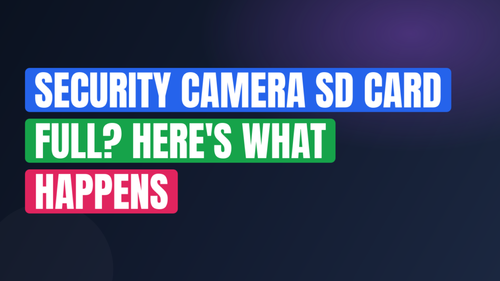 Security Camera SD Card Full? Here's What Happens