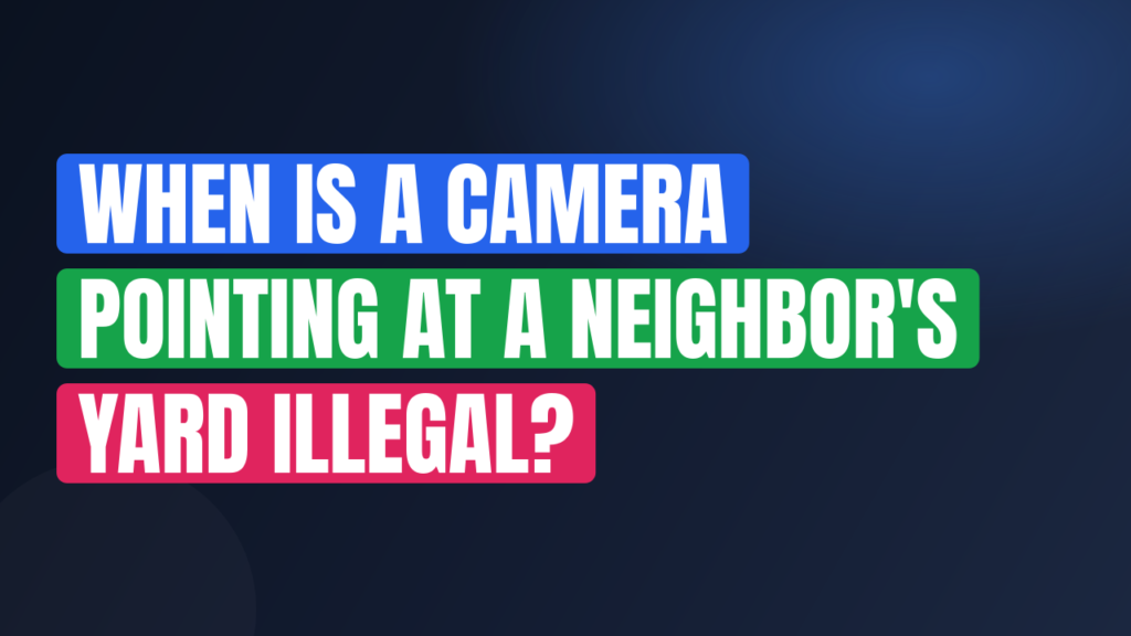 When Is a Camera Pointing at a Neighbor's Yard Illegal?